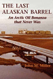bokomslag The Last Alaskan Barrel: An Arctic Oil Bonanza that Never Was