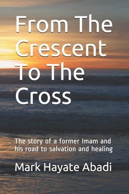 Mark Hayate Abadi - From The Crescent To The Cross, Häftad