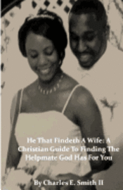 bokomslag He That Findeth a Wife: A Christian Guide to Finding the Helpmate God Has for You