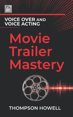 Thompson Howell - Voice Over and Voice Acting: Movie Trailer Mastery, Häftad