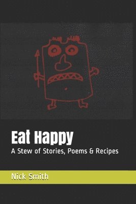 Eat Happy: A Stew of Stories, Poems & Recipes 1