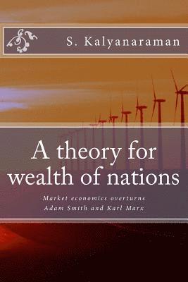 bokomslag A Theory for Wealth of Nations: Market Economics Overturns Adam Smith and Karl Marx