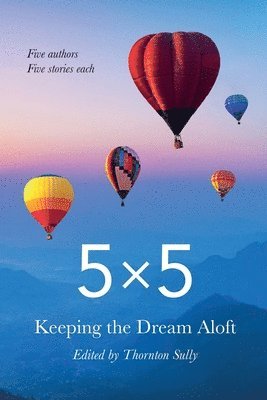 5x5 Keeping the Dream Aloft: Five Writers Five Stories Each 1
