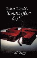 What Would Bonhoeffer Say? 1