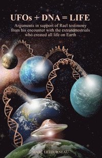 bokomslag UFOs + DNA = LIFE: Arguments in Support of Rael Testimony from His Encounter with the Extraterrestrials Who Created All Life on Earth