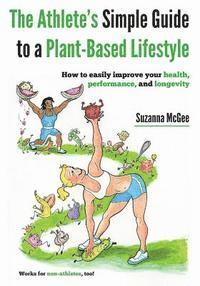 bokomslag The Athlete's Simple Guide to a Plant-Based Lifestyle: How to easily improve your health, performance, and longevity. Works for non-athletes, too!