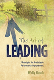 bokomslag The Art of Leading: 3 Principles for Predictable Performance Improvement