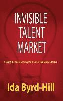 Ida Byrd-Hill - Invisible Talent Market: Solving the Talent Shortage Without Outsourcing and Visas, Häftad