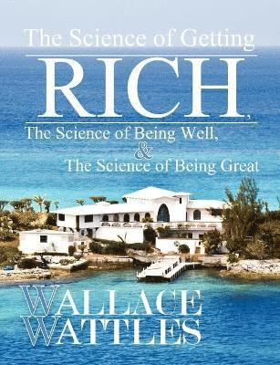 Wallace Wattles - Science of Getting Rich, The Science of Being Well, and The Science of Becoming Great, Häftad