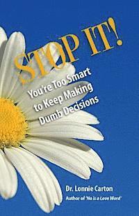 STOP IT! You're too smart to keep making Dumb Decisions 1