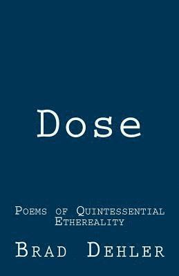 Dose: Poems of Quintessential Ethereality