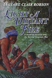 Lucia St Clair Robson - Light a Distant Fire: A Novel of Osceola and the Second Seminole War, Häftad
