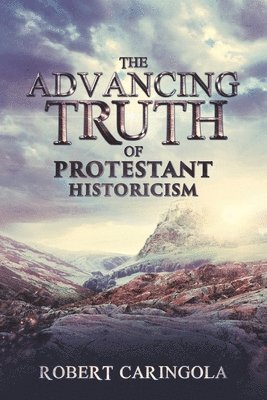 bokomslag The Advancing Truth of Protestant Historicism