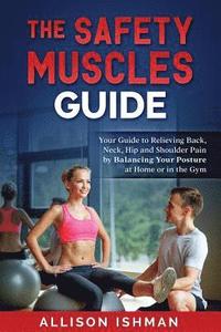 bokomslag The Safety Muscles Guide: Guide to Relieving Back, Neck, Hip and Shoulder Pain by Balancing Your Posture at Home or in the Gym