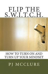 bokomslag Flip The SWITCH: How To Turn On and Turn Up Your Mindset