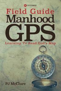bokomslag Manhood GPS Field Guide: Learning To Read God's Map