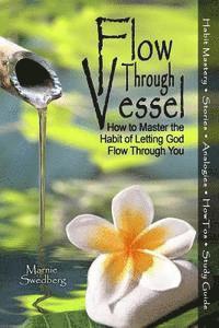 bokomslag Flow Through Vessel: How to Master the Habit of Letting God Flow Through You