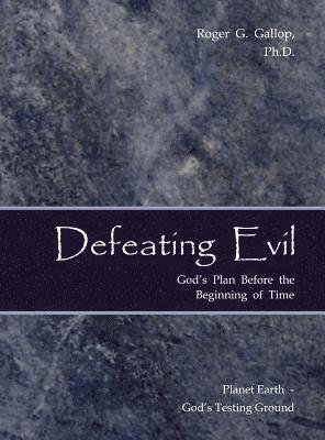 Defeating Evil - God's Plan Before the Beginning of Time: Planet Earth - God's Testing Ground 1