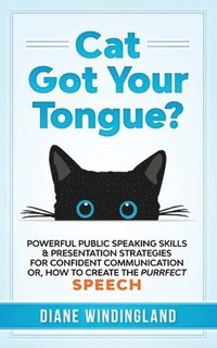 bokomslag Cat Got Your Tongue?: Powerful Public Speaking Skills & Presentation Strategies for Confident Communication or, How to Create the Purrfect S