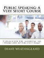 Public Speaking: A Very Short Course: 7 Lessons for the Classroom, for Workshops, or for Individuals 1