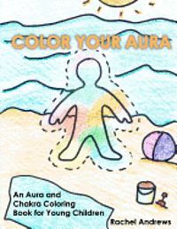 Color Your Aura: An Aura and Chakra Coloring Book for Young Children 1