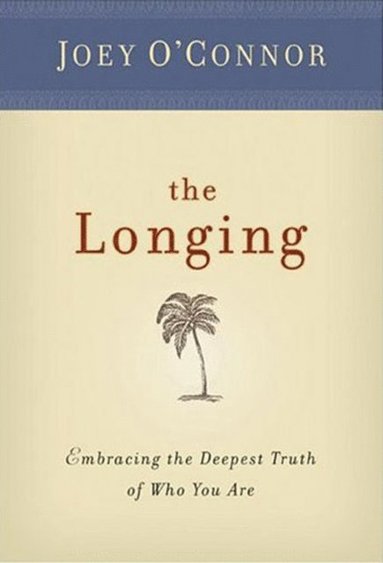 bokomslag The Longing: Embracing the Deepest Truth of Who You Are