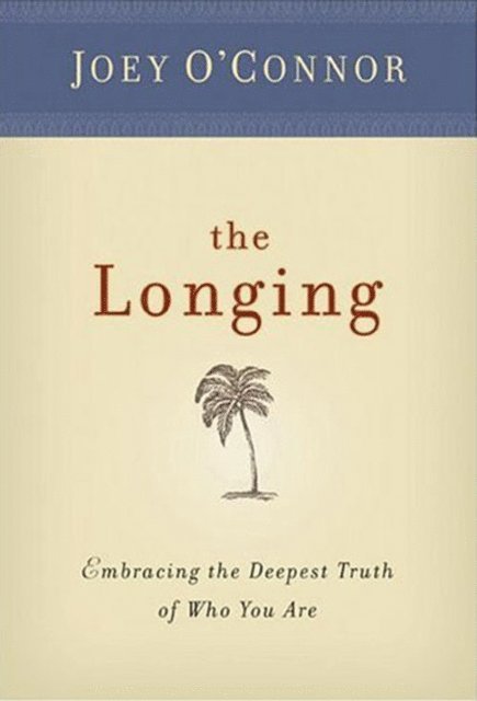 The Longing: Embracing the Deepest Truth of Who You Are