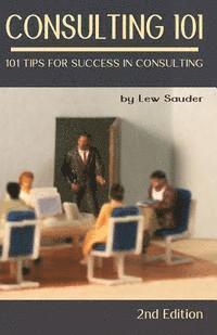 bokomslag Consulting 101, 2nd Edition: 101 Tips for Success in Consulting
