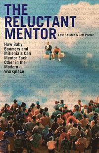 bokomslag The Reluctant Mentor: How Baby Boomers and Millenials Can Mentor Each Other in the Modern Workplace