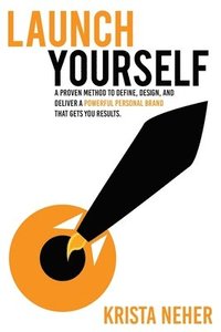 bokomslag Launch Yourself: A Proven Method to Define, Design and Deliver a Powerful Personal Brand That Gets You Results