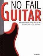 No Fail Guitar: a proven four step system that lets any beginner learn to play real songs.