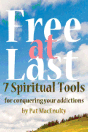 Free At Last: 7 Spiritual Tools for conquering your addictions 1