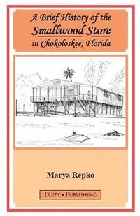 bokomslag A Brief History of the Smallwood Store in Chokoloskee, Florida