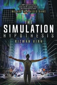 bokomslag The Simulation Hypothesis: An MIT Computer Scientist Shows Why AI, Quantum Physics and Eastern Mystics All Agree We Are In a Video Game