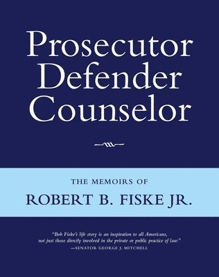 Prosecutor Defender Counselor: The Memoirs of Robert B. Fiske, Jr