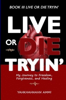 Live or Die Tryin': My Journey to Freedom Forgiveness and Healing 1