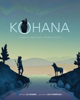 J. E. Rogers - Kohana: A Native American Creation Myth, Häftad
