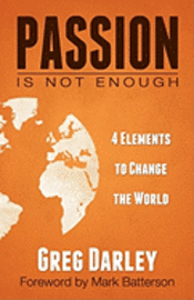 bokomslag Passion Is Not Enough: Four Elements to Change the World