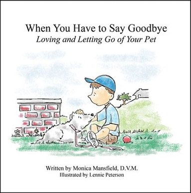 Monica Mansfield - When You Have to Say Goodbye: Loving and Letting Go of Your Pet, Inbunden
