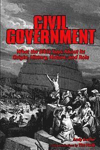 Civil Government: What the Bible Says About Its Origin, History, Nature, and Role 1