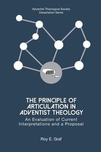 bokomslag The Principle of Articulation in Adventist Theology: An Evaluation of Current Interpretations and a Proposal