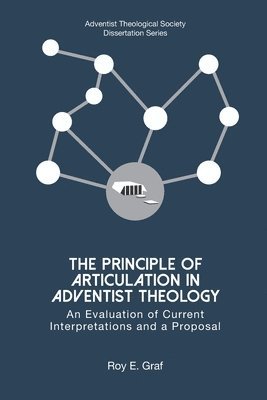 The Principle of Articulation in Adventist Theology: An Evaluation of Current Interpretations and a Proposal 1