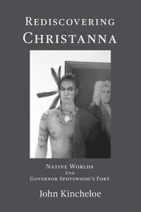 bokomslag Rediscovering Christanna: Native Worlds and Governor Spotswood's Fort