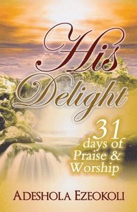 bokomslag His Delight: 31 Days of Praise and Worship