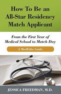 bokomslag How to Be an All-Star Residency Match Applicant: From the First Year of Medical School to Match Day. a Mededits Guide.