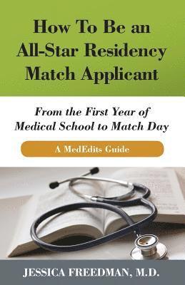 bokomslag How to Be an All-Star Residency Match Applicant: From the First Year of Medical School to Match Day. a Mededits Guide.