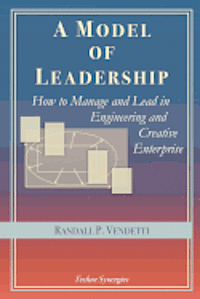 A Model of Leadership: How to Manage and Lead in Engineering and Creative Enterprise 1