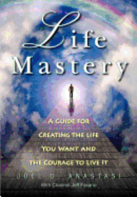 bokomslag Life Mastery: Creating the Life You Want and the Courage to Live it