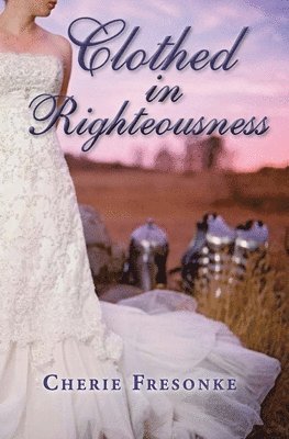 Clothed in Righteousness: Adorned in the Fine Linen and Breastplate of Righteousness 1