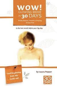 bokomslag Wow! Glowing Bride in 30 Days.: Bridal Beauty, Health & Staying Stress Free in the Last Month Before Your Wedding Day